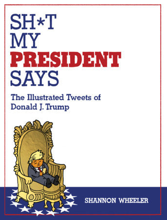 Sh*t My President Says The Illustrated Tweets of Donald J Trump